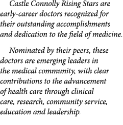 Castle Connolly Rising Stars are early career doctors recognized for their outstanding accomplishments and dedication...