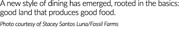 A new style of dining has emerged, rooted in the basics: good land that produces good food. Photo courtesy of Stacey ...