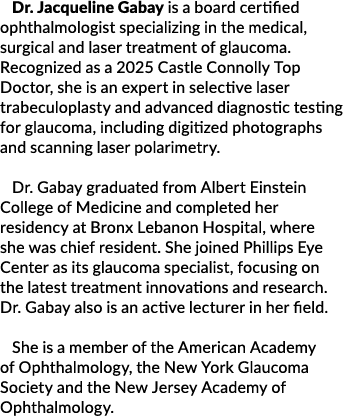 Dr. Jacqueline Gabay is a board certified ophthalmologist specializing in the medical, surgical and laser treatment o...
