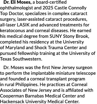 Dr. Eli Moses, a board certified ophthalmologist and 2025 Castle Connolly Top Doctor, specializes in complex cataract...